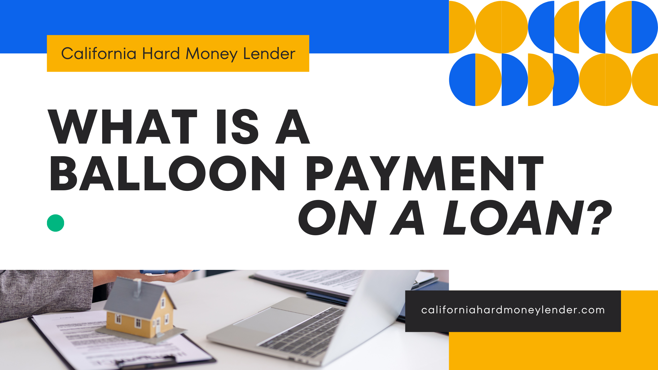 A person holds a small house model at a desk with documents and a laptop, alongside text discussing balloon payments on loans from a California hard money lender.